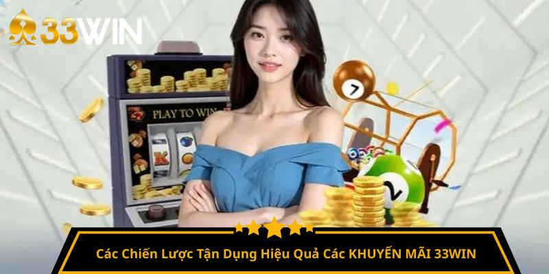 Các Chiến Lược Tận Dụng Hiệu Quả Các KHUYẾN MÃI 33WIN
