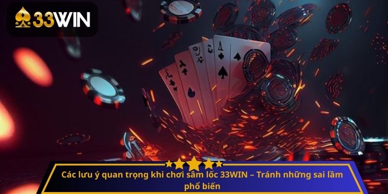 Các lưu ý quan trọng khi chơi sâm lốc 33WIN – Tránh những sai lầm phổ biến
