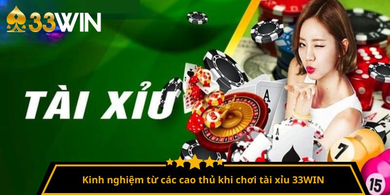Kinh nghiệm từ các cao thủ khi chơi tài xỉu 33WIN