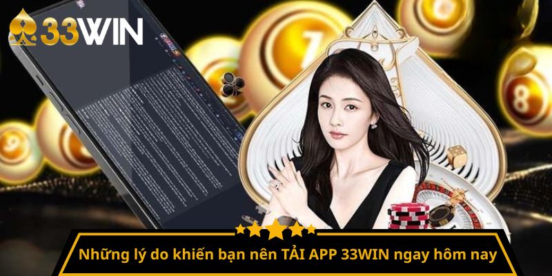 Những lý do khiến bạn nên TẢI APP 33WIN ngay hôm nay