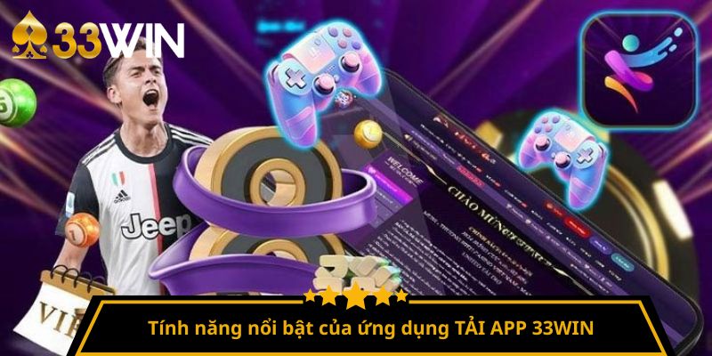 Tính năng nổi bật của ứng dụng TẢI APP 33WIN